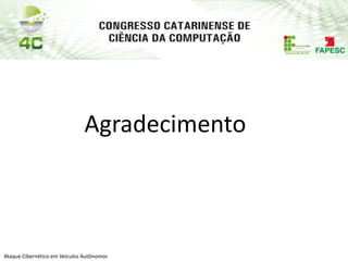PAP74
Ataque Cibernético em Veículos Autônomos
Agradecimento
 