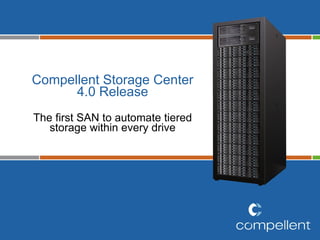 Compellent Storage Center 4.0 Release The first SAN to automate tiered storage within every drive 
