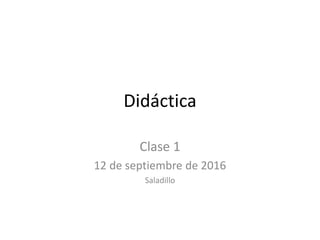 Didáctica
Clase 1
12 de septiembre de 2016
Saladillo
 