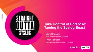Mark Bonsack
Staff Sales Engineer | Splunk
Take Control of Port 514!:
Taming the Syslog Beast
Ryan Faircloth
Splunk Enterprise Architect | Splunk
https://fontmeme.com/straight-outta/
 