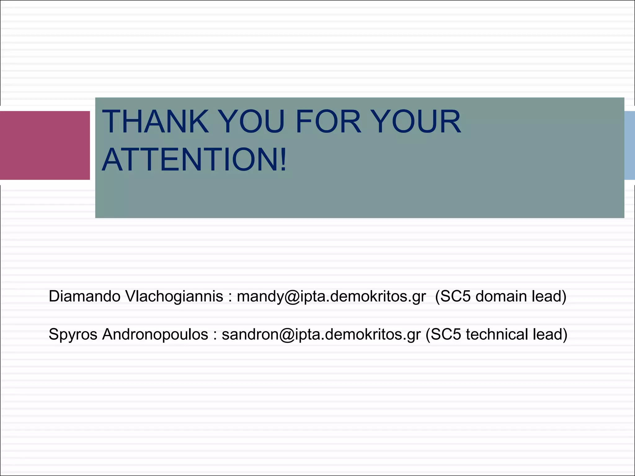 THANK YOU FOR YOUR
ATTENTION!
Diamando Vlachogiannis : mandy@ipta.demokritos.gr (SC5 domain lead)
Spyros Andronopoulos : sandron@ipta.demokritos.gr (SC5 technical lead)
 