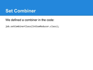 Set Combiner
We defined a combiner in the code:
job.setCombinerClass(IntSumReducer.class);
 