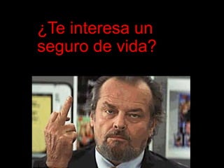 ¿Te interesa un
seguro de vida?
 