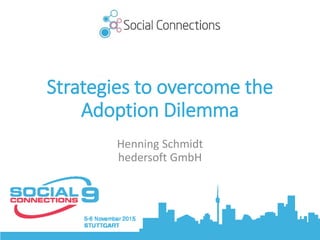 Strategies to overcome the
Adoption Dilemma
Henning Schmidt
hedersoft GmbH
 