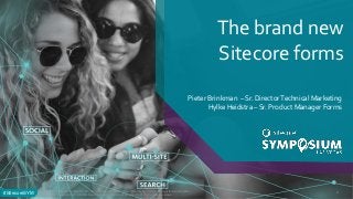 #SitecoreSYM#SitecoreSYM
The brand new
Sitecore forms
Pieter Brinkman – Sr. DirectorTechnical Marketing
Hylke Heidstra – Sr. Product Manager Forms
© 2001-2017 Sitecore Corporation A/S. All rights reserved. Sitecore® and Own the Experience® are registered trademarks
of Sitecore Corporation A/S. All other brand and product names are the property of their respective owners.
1
 
