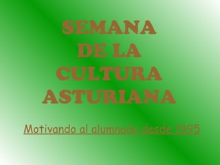 SEMANA DE LA CULTURA ASTURIANA Motivando al alumnado desde 1995 