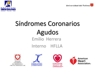 Síndromes Coronarios
      Agudos
     Emilio Herrera
     Interno HFLLA
 