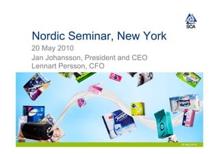 Nordic Seminar, New York
20 May 2010
Jan Johansson, President and CEO
Lennart Persson, CFO




                                   20 May 2010
 