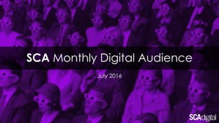 SCA Monthly Digital Audience
July 2016
 