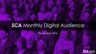 SCA Monthly Digital Audience
November 2016
 
