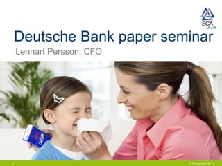 Deutsche Bank paper seminar
    Lennart Persson, CFO




1                          8 November 2011
 