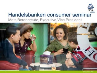 Handelsbanken consumer seminar
    Mats Berencreutz, Executive Vice President




1                                                2 December 2011
 