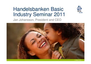 Handelsbanken Basic
Industry Seminar 2011
Jan Johansson, President and CEO




                                   10 March 2011
 