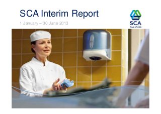 1 January – 30 June 2013
SCA Interim Report
July 18, 2013 SCA Interim Report Q2 2013 1
 