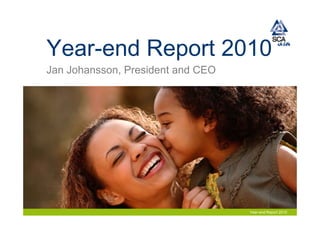 Year-end Report 2010
Jan Johansson, President and CEO




                                   Year-end Report 2010
 