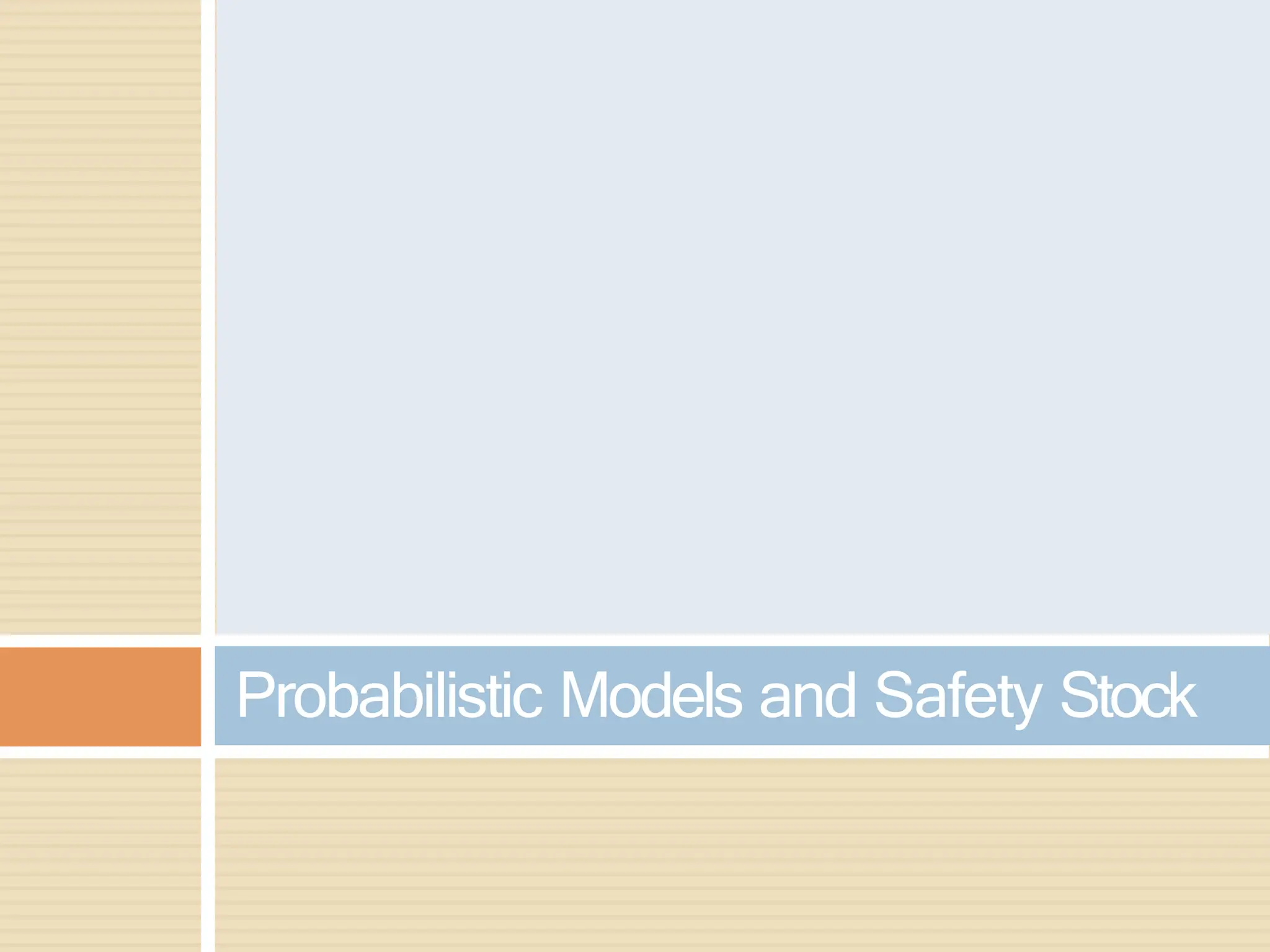 Probabilistic Models and Safety Stock
 