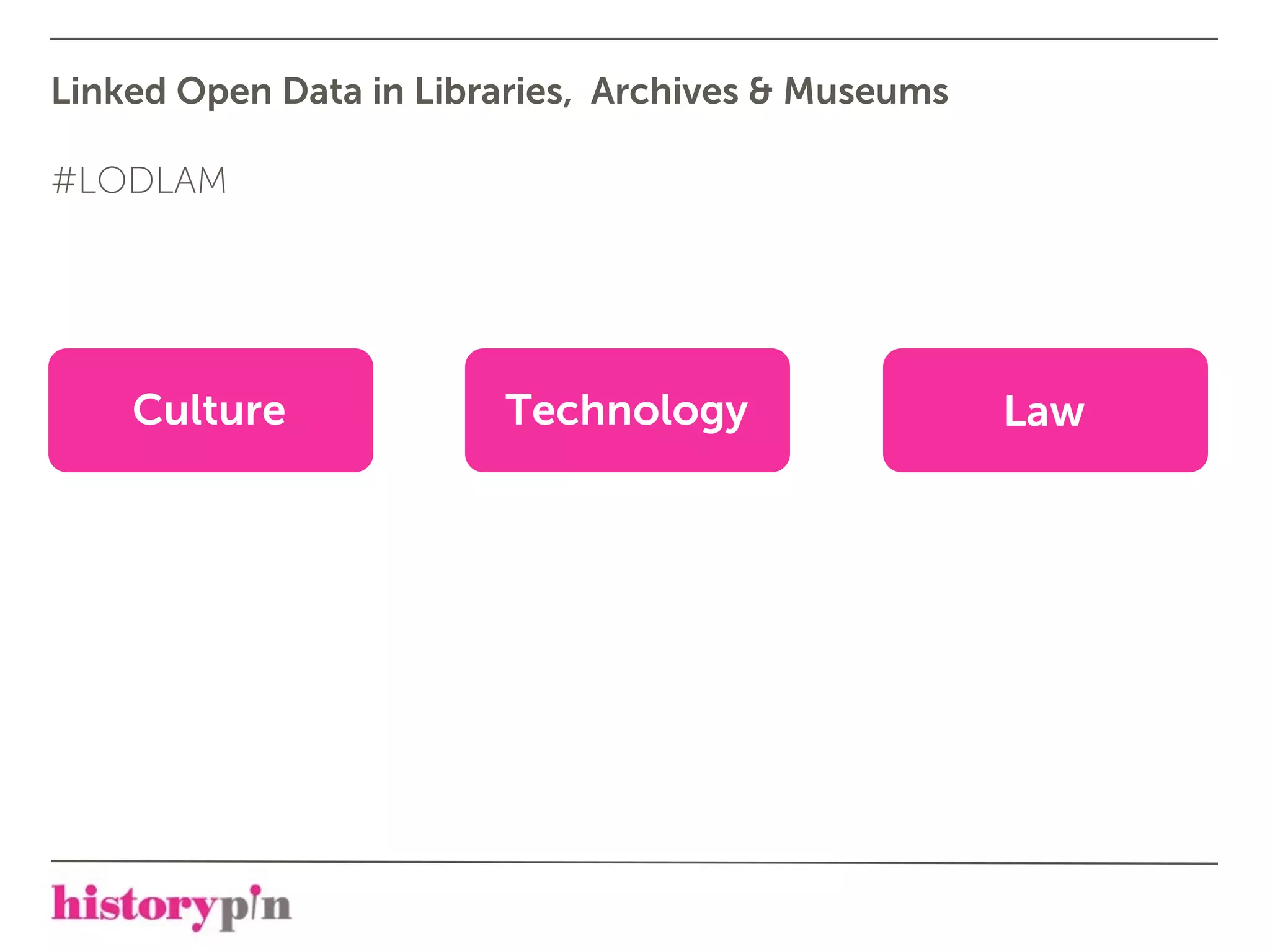Linked Open Data in Libraries, Archives & Museums

#LODLAM




    Culture             Technology                  Law
 