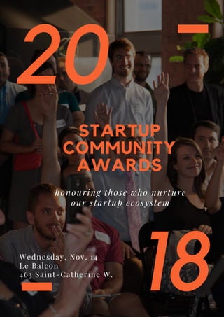 20
18
STARTUP
COMMUNITY
AWARDS
honouring those who nurture
our startup ecosystem
Wednesday, Nov. 14
Le Balcon
463 Saint-Catherine W.
 