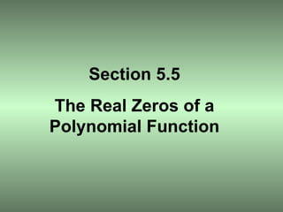 Section 5.5 The Real Zeros of a Polynomial Function 