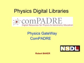 Physics Digital Libraries Physics GateWay  ComPADRE  Robert BAKER    
