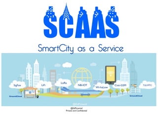 SCaas
@EdPimentel
Private and Conﬁdential
SmartCity as a Service
 