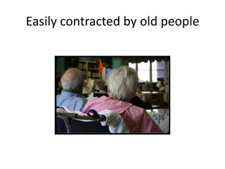 Easily contracted by old people
 