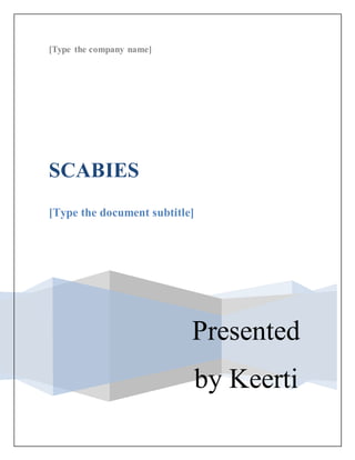 [Type the company name]
Presented
by Keerti
SCABIES
[Type the document subtitle]
 