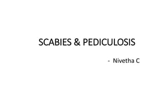 SCABIES & PEDICULOSIS
- Nivetha C
 