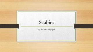 Scabies
By: Kwame(Ato)Eyiah
 