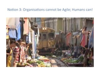 NoHon	3:	OrganisaHons	cannot	be	Agile;	Humans	can!	
 