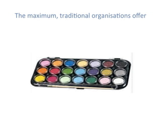 The	maximum,	tradiHonal	organisaHons	oﬀer	
 