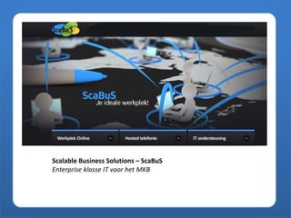 Scalable Business Solutions – ScaBuS
Enterprise klasse IT voor het MKB
 