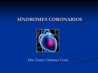 SÍNDROMES CORONARIOS
Dra. Fanny Otiniano Costa
 