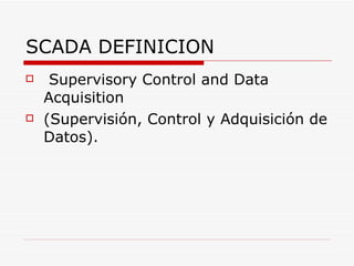 SCADA DEFINICION ,[object Object],[object Object]
