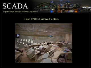SCADA
Supervisory Control And DataAcquisition
Late 1990’s Control Centers
 