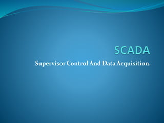 Supervisor Control And Data Acquisition. 
 
