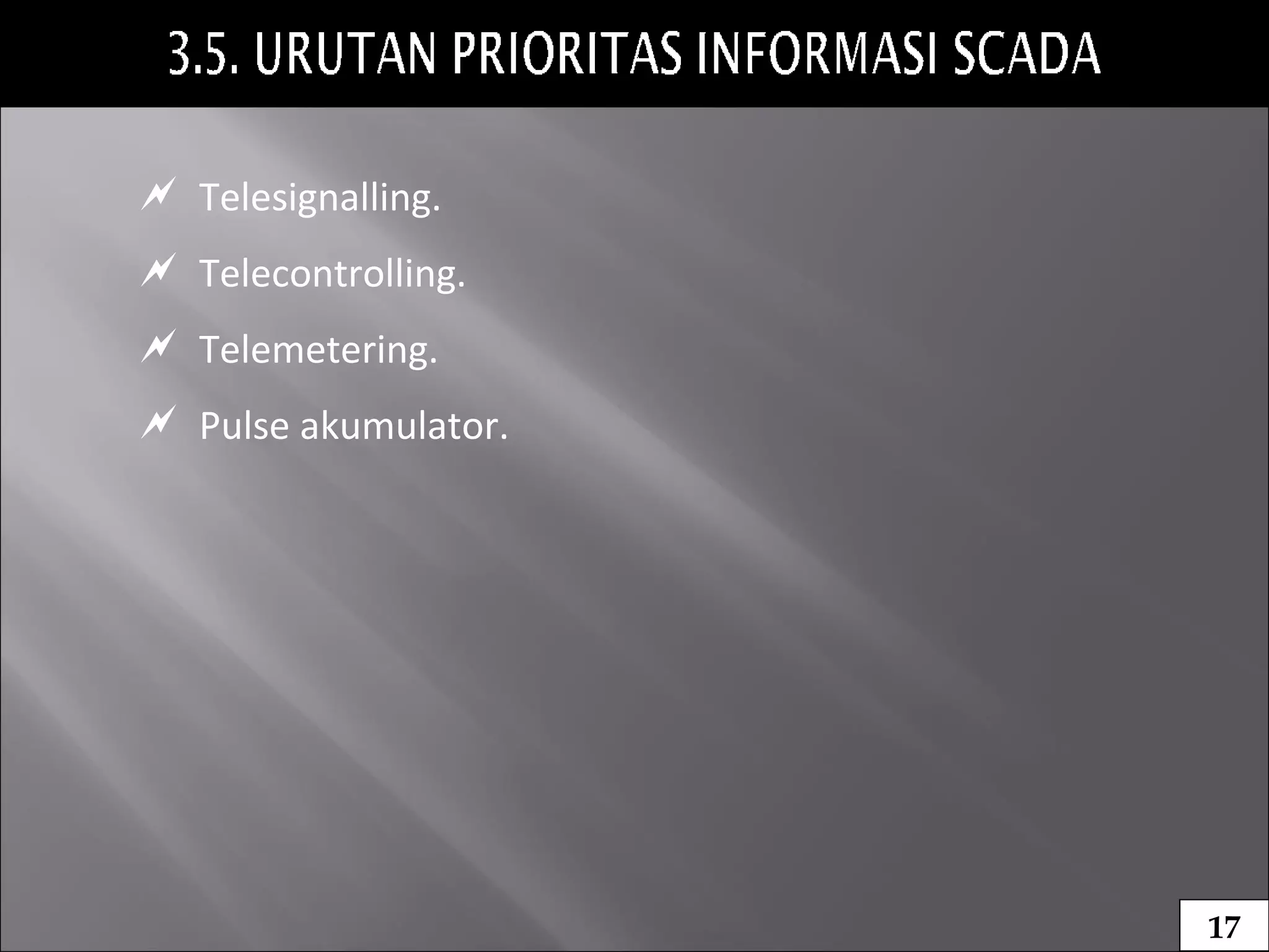  Telesignalling.
 Telecontrolling.
 Telemetering.
 Pulse akumulator.
17
 