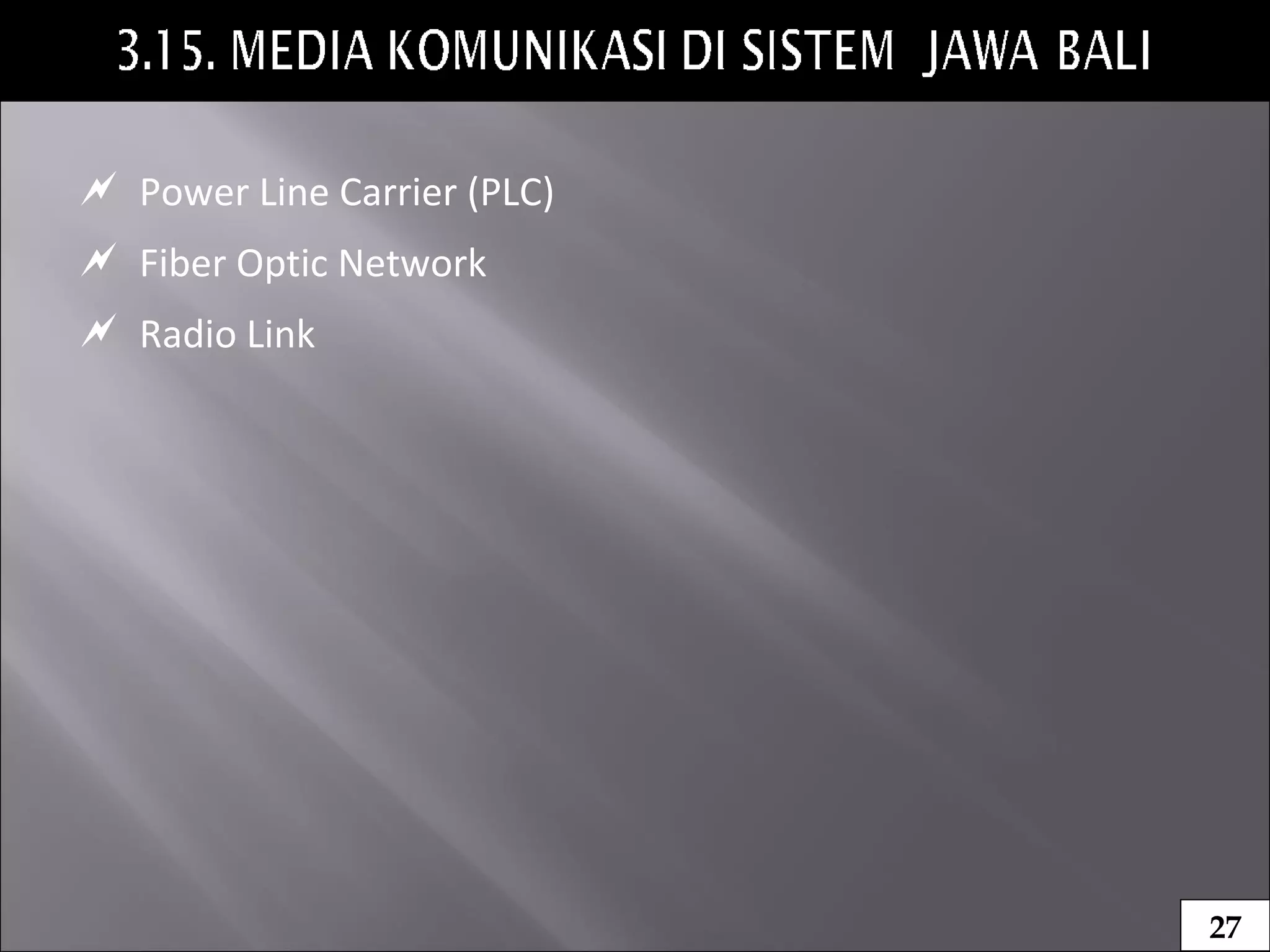  Power Line Carrier (PLC)
 Fiber Optic Network
 Radio Link
27
 