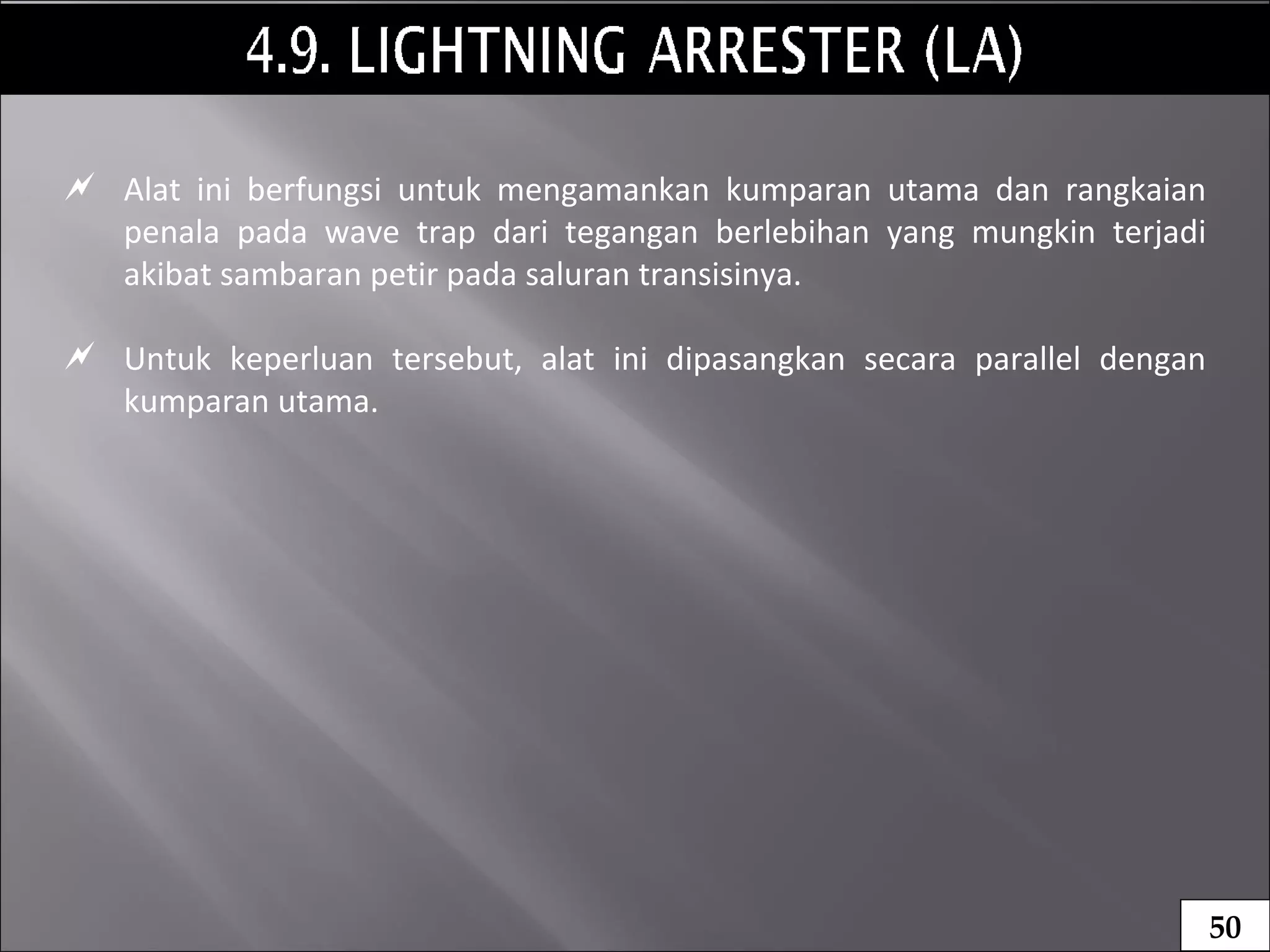  Alat ini berfungsi untuk mengamankan kumparan utama dan rangkaian
penala pada wave trap dari tegangan berlebihan yang mungkin terjadi
akibat sambaran petir pada saluran transisinya.
 Untuk keperluan tersebut, alat ini dipasangkan secara parallel dengan
kumparan utama.
50
 