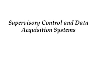 Supervisory Control and Data
Acquisition Systems
 