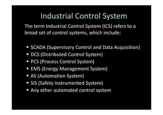 Industrial Control System
The term Industrial Control System (ICS) refers to a
broad set of control systems, which include...