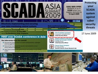 Protecting
your
SCADA
system
against
cyber
security
threats
17 June 2009
 