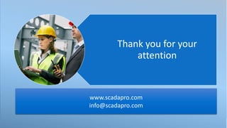Thank You
Thank you for your
attention
www.scadapro.com
info@scadapro.com
 