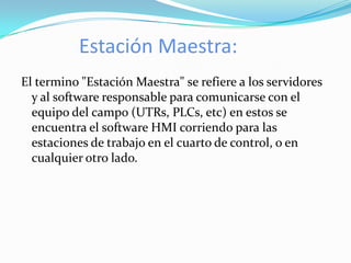 Deben  ser  programas  sencillos  de  instalarAplicación del sistema  Scada en áreas industriales.Monitorear procesos químicos, físicos o de transporte en sistemas de suministro de agua, para controlar la generación y distribución de energía eléctrica, de gas o en oleoductos y otros procesos de distribución.
