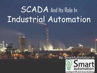 SCADA And Its Role In
Industrial Automation

By: SmartAutomation.in

 