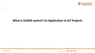 Embitel Technologies International presence:
What is SCADA system? Its Application in IoT Projects
 
