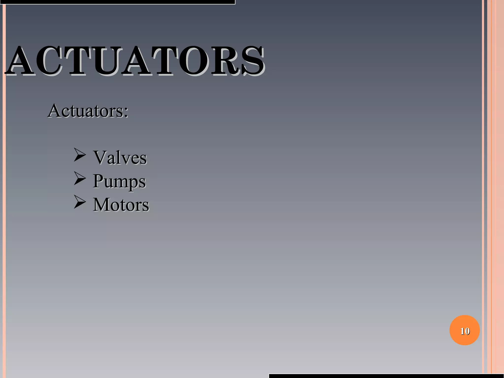 1010
ACTUATORSACTUATORS
Actuators:Actuators:
 ValvesValves
 PumpsPumps
 MotorsMotors
 