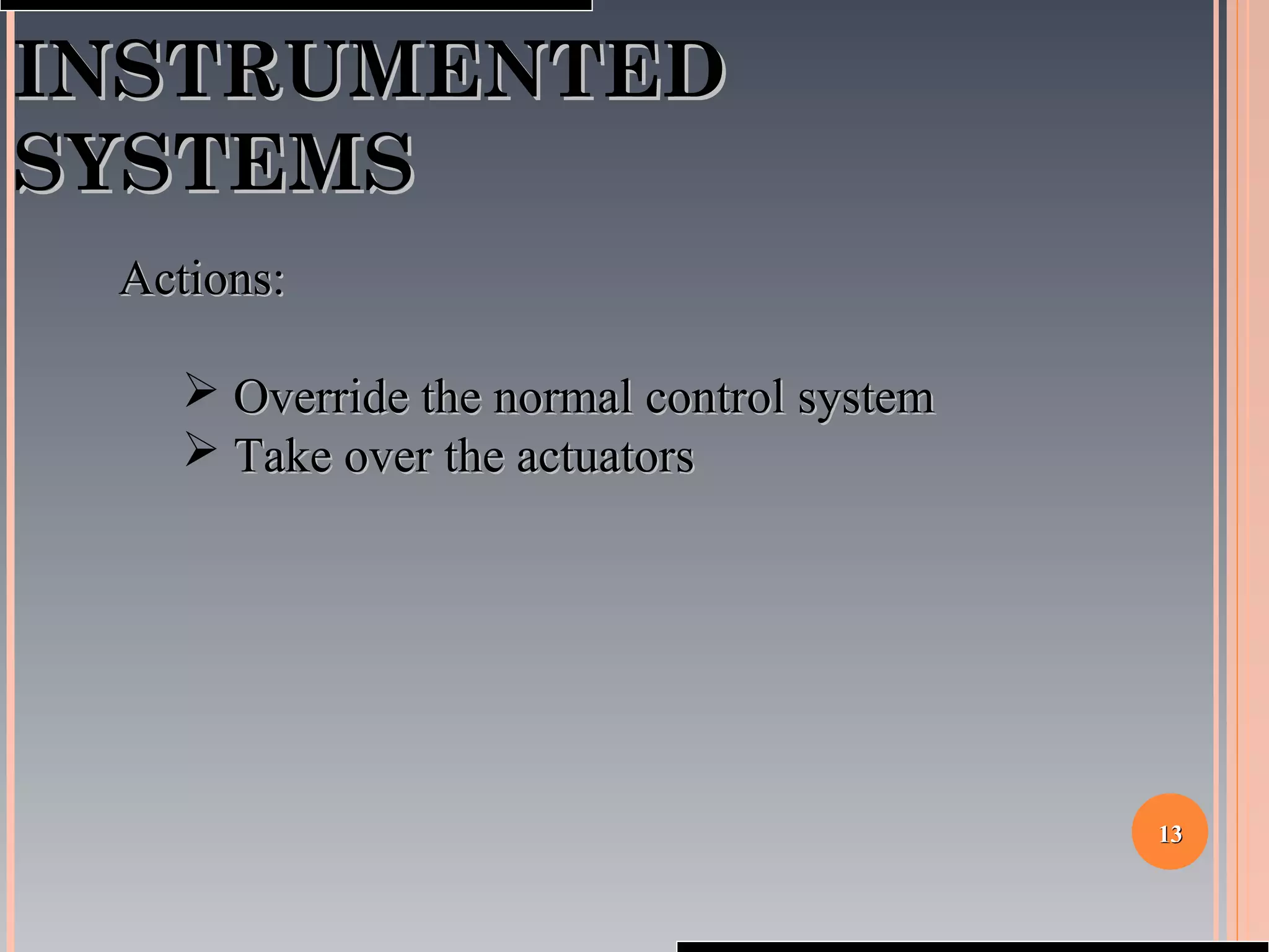 1313
SAFETYSAFETY
INSTRUMENTEDINSTRUMENTED
SYSTEMSSYSTEMS
Actions:Actions:
 Override the normal control systemOverride the normal control system
 Take over the actuatorsTake over the actuators
 