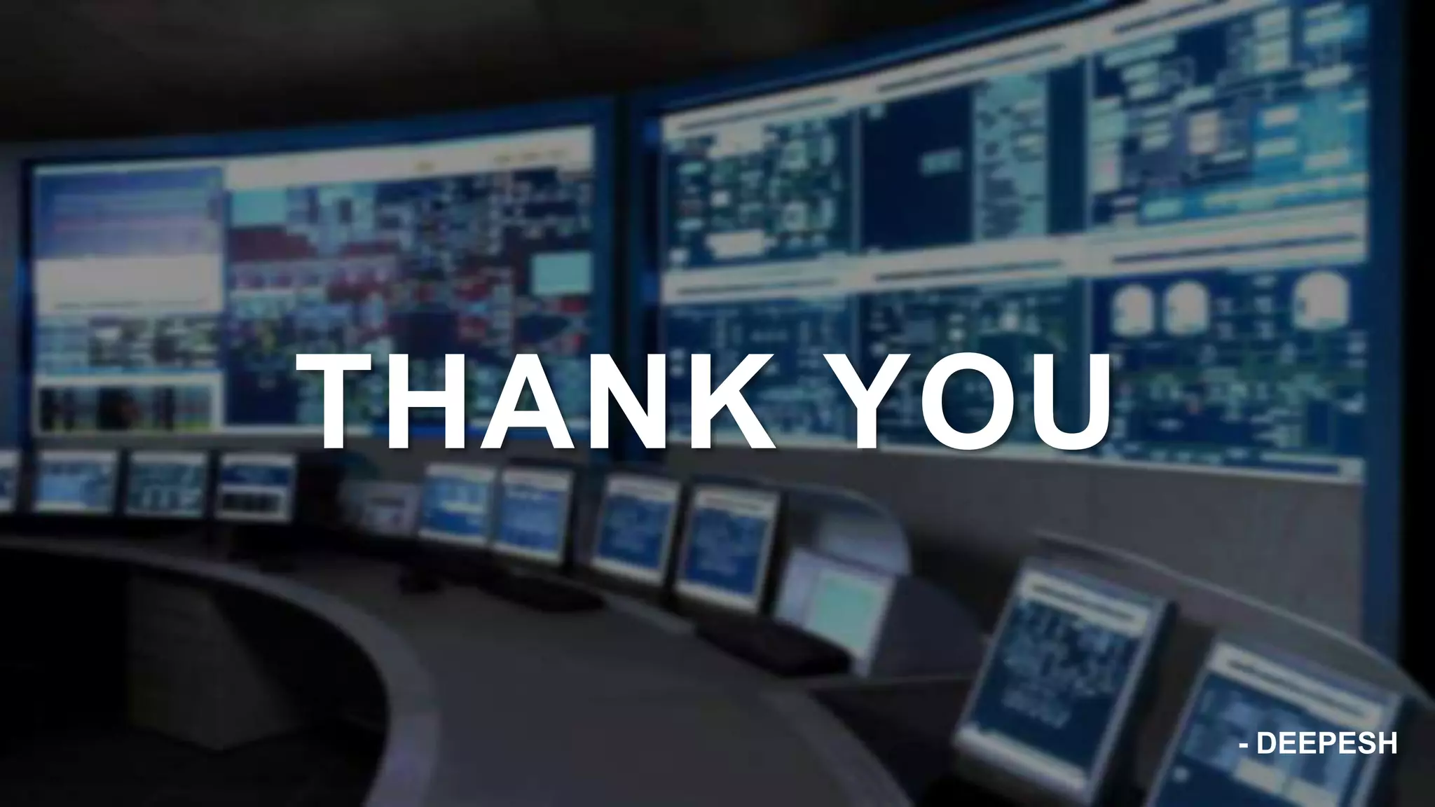 THANK YOU
- DEEPESH
 