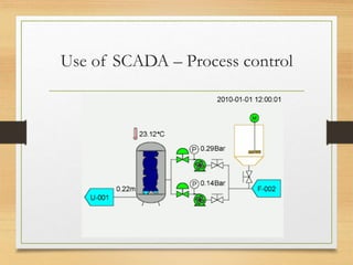 Use of SCADA – Process control
 